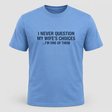 Load image into Gallery viewer, I Never Question My Wife’s Choices Husband T-Shirt