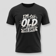 Load image into Gallery viewer, Im Too Old For This Shit Tee