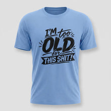 Load image into Gallery viewer, Im Too Old For This Shit Tee