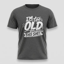 Load image into Gallery viewer, Im Too Old For This Shit Tee