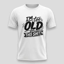 Load image into Gallery viewer, Im Too Old For This Shit Tee