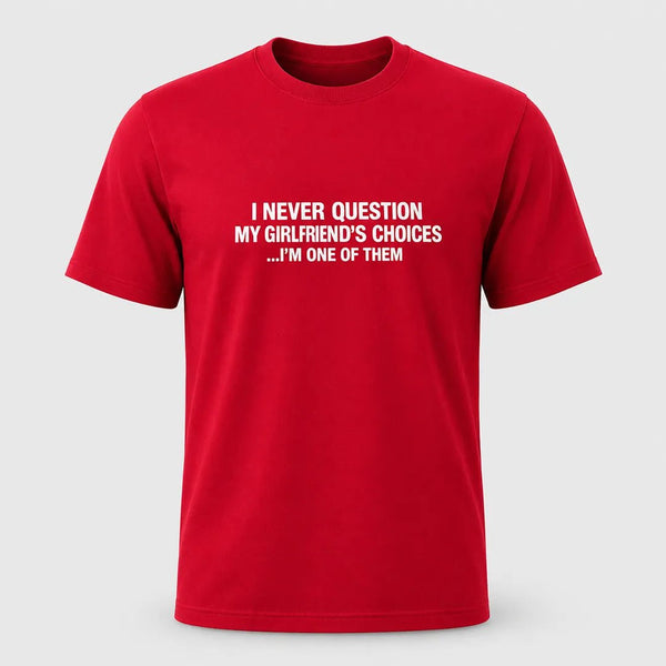 I Never Question My Girlfriend’s Choices Funny Boyfriend T-Shirt