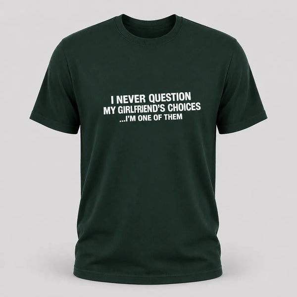 I Never Question My Girlfriend’s Choices Funny Boyfriend T-Shirt