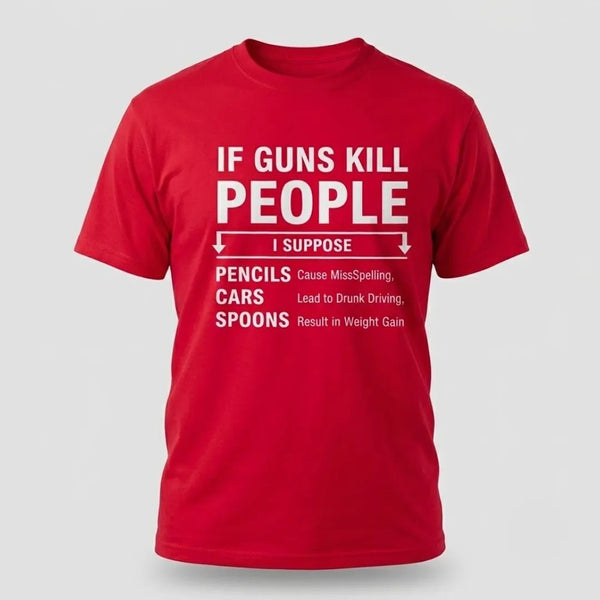 If Guns Kill People Funny Gun Rights T-Shirt
