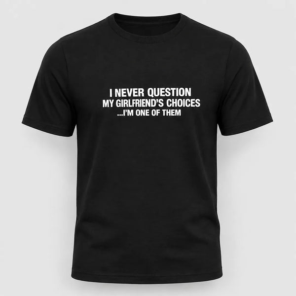 I Never Question My Girlfriend’s Choices Funny Boyfriend T-Shirt