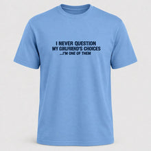 Load image into Gallery viewer, I Never Question My Girlfriend’s Choices Funny Boyfriend T-Shirt
