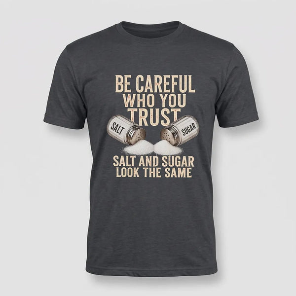 Be Careful Who You Trust Salt and Sugar Graphic Tee