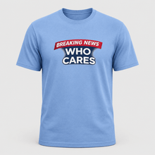 Load image into Gallery viewer, Breaking News Who Cares Shirt, Funny Sarcastic Graphic Tee
