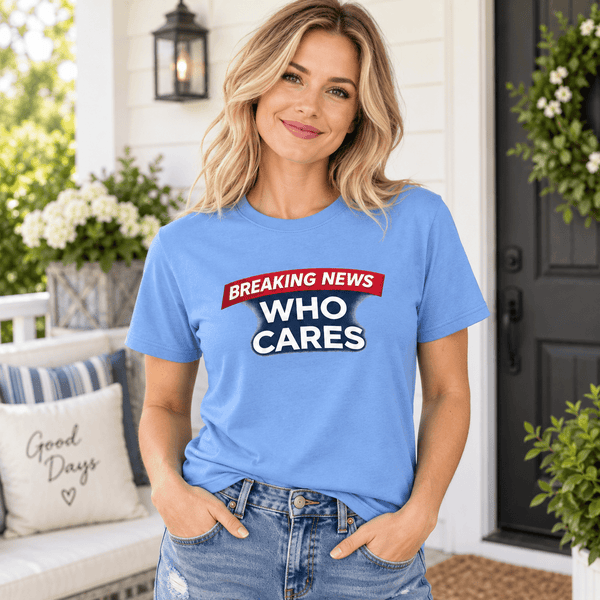 Breaking News Who Cares Shirt, Funny Sarcastic Graphic Tee
