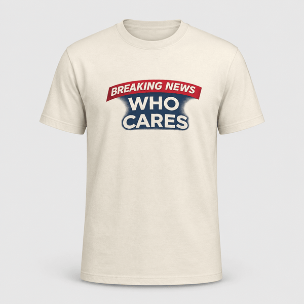 Breaking News Who Cares Shirt, Funny Sarcastic Graphic Tee