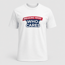Load image into Gallery viewer, Breaking News Who Cares Shirt, Funny Sarcastic Graphic Tee

