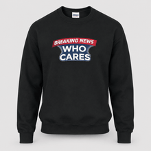 Load image into Gallery viewer, Breaking News Who Cares Sweatshirt, Funny Sarcastic Pullover
