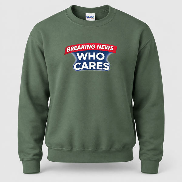 Breaking News Who Cares Sweatshirt, Funny Sarcastic Pullover