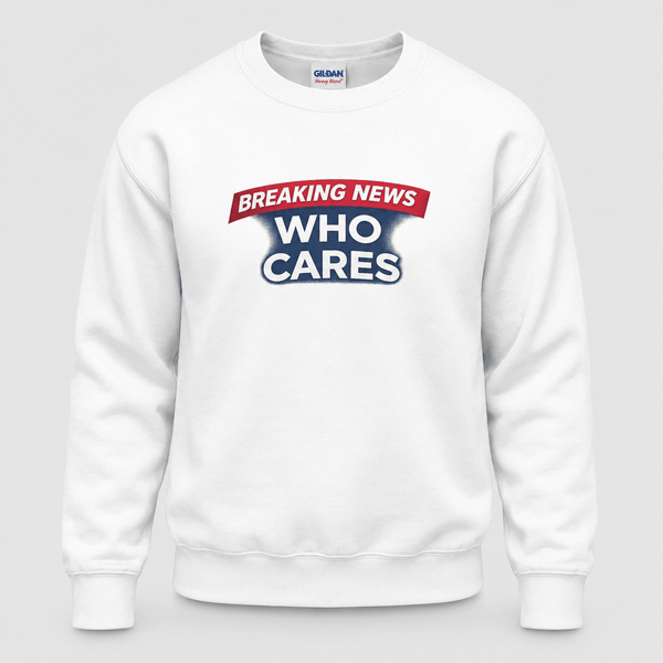 Breaking News Who Cares Sweatshirt, Funny Sarcastic Pullover