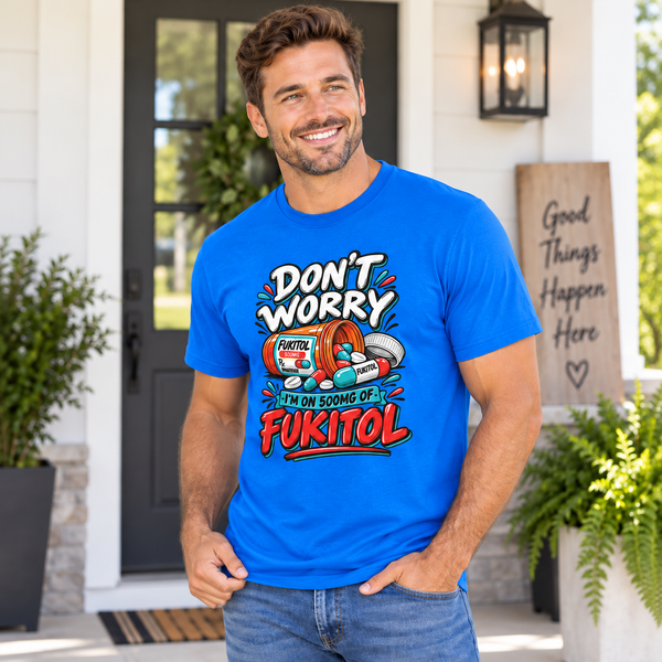 Don't Worry Im On 500 MG Fukitol Tee