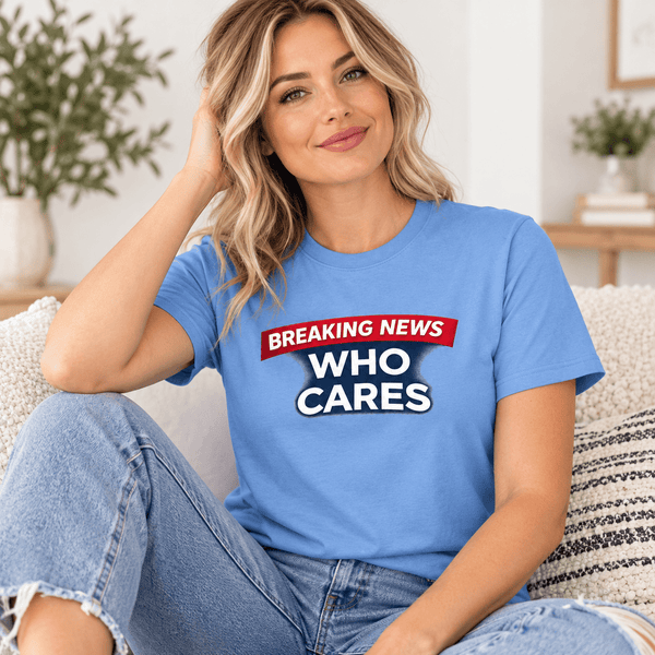 Breaking News Who Cares Shirt, Funny Sarcastic Graphic Tee