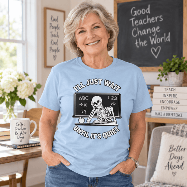 I’ll Just Wait Until It’s Quiet Funny Teacher Tee