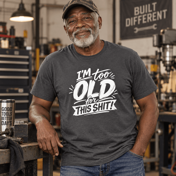 Im Too Old For This Shit Tee