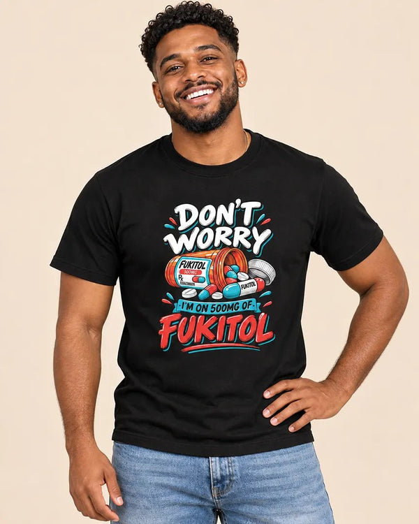 Don't Worry Im On 500 MG Fukitol Tee