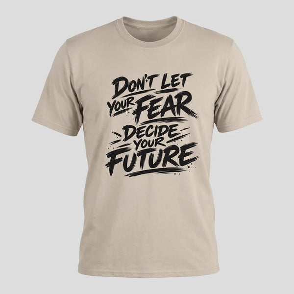 Dont Let Your Fear Decide Your Future Tee