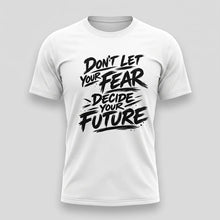 Load image into Gallery viewer, Dont Let Your Fear Decide Your Future Tee
