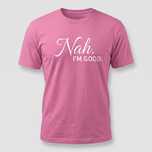 Load image into Gallery viewer, Nah, I’m Good Sarcastic Graphic Tee
