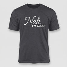 Load image into Gallery viewer, Nah, I’m Good Sarcastic Graphic Tee
