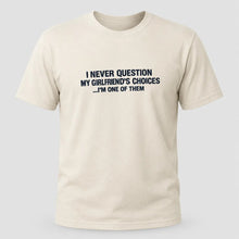 Load image into Gallery viewer, I Never Question My Girlfriend’s Choices Funny Boyfriend T-Shirt
