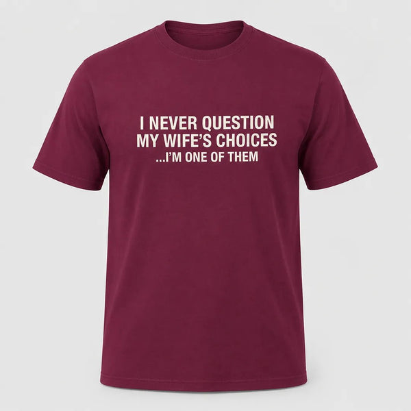 I Never Question My Wife’s Choices Husband T-Shirt