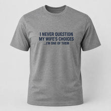 Load image into Gallery viewer, I Never Question My Wife’s Choices Husband T-Shirt
