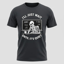Load image into Gallery viewer, I’ll Just Wait Until It’s Quiet Funny Teacher Tee
