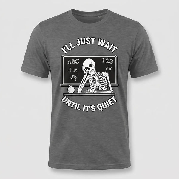 I’ll Just Wait Until It’s Quiet Funny Teacher Tee