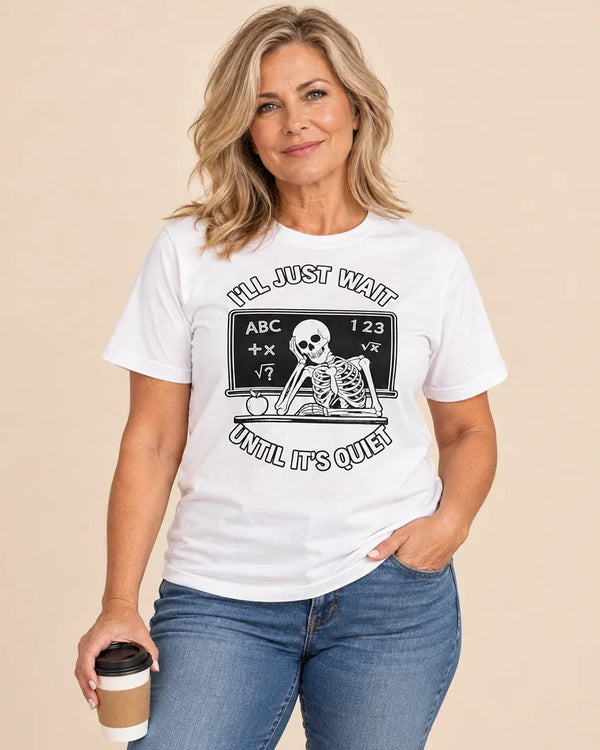 I’ll Just Wait Until It’s Quiet Funny Teacher Tee