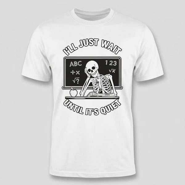 I’ll Just Wait Until It’s Quiet Funny Teacher Tee