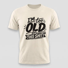 Load image into Gallery viewer, Im Too Old For This Shit Tee
