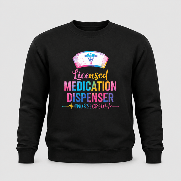Licensed Medication Dispenser Funny Nurse Sweatshirt
