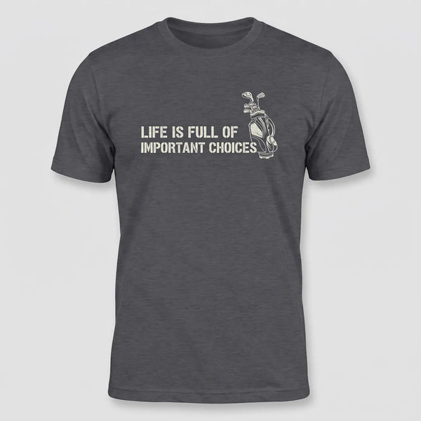 Life Is Full of Important Choices Golf Graphic Tee