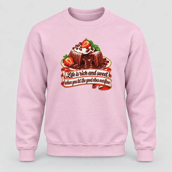 Life is Rich and Sweet Chocolate Lava Cake Sweatshirt