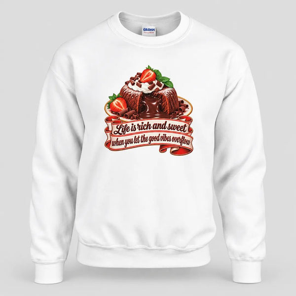Life is Rich and Sweet Chocolate Lava Cake Sweatshirt