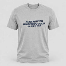 Load image into Gallery viewer, I Never Question My Girlfriend’s Choices Funny Boyfriend T-Shirt
