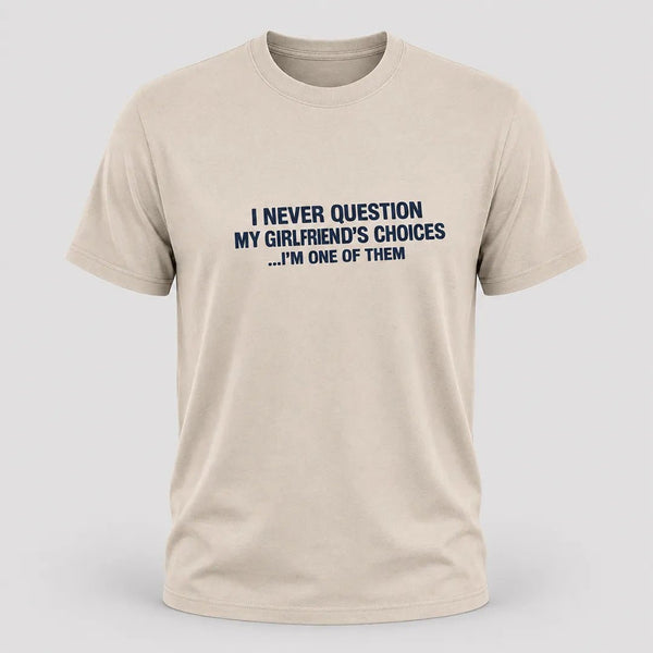 I Never Question My Girlfriend’s Choices Funny Boyfriend T-Shirt