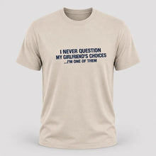 Load image into Gallery viewer, I Never Question My Girlfriend’s Choices Funny Boyfriend T-Shirt
