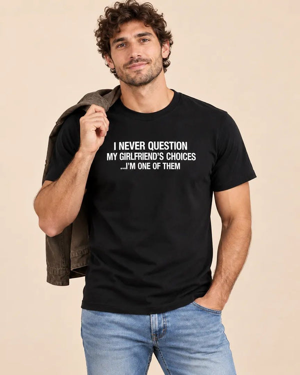 I Never Question My Girlfriend’s Choices Funny Boyfriend T-Shirt