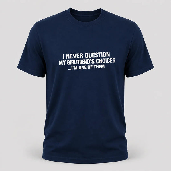 I Never Question My Girlfriend’s Choices Funny Boyfriend T-Shirt