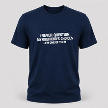 Load image into Gallery viewer, I Never Question My Girlfriend’s Choices Funny Boyfriend T-Shirt

